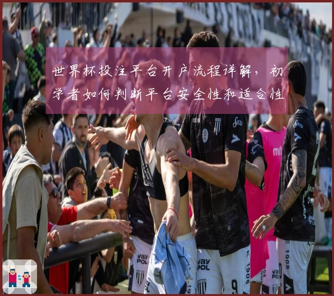 世界杯投注平台开户流程详解，初学者如何判断平台安全性和适合性